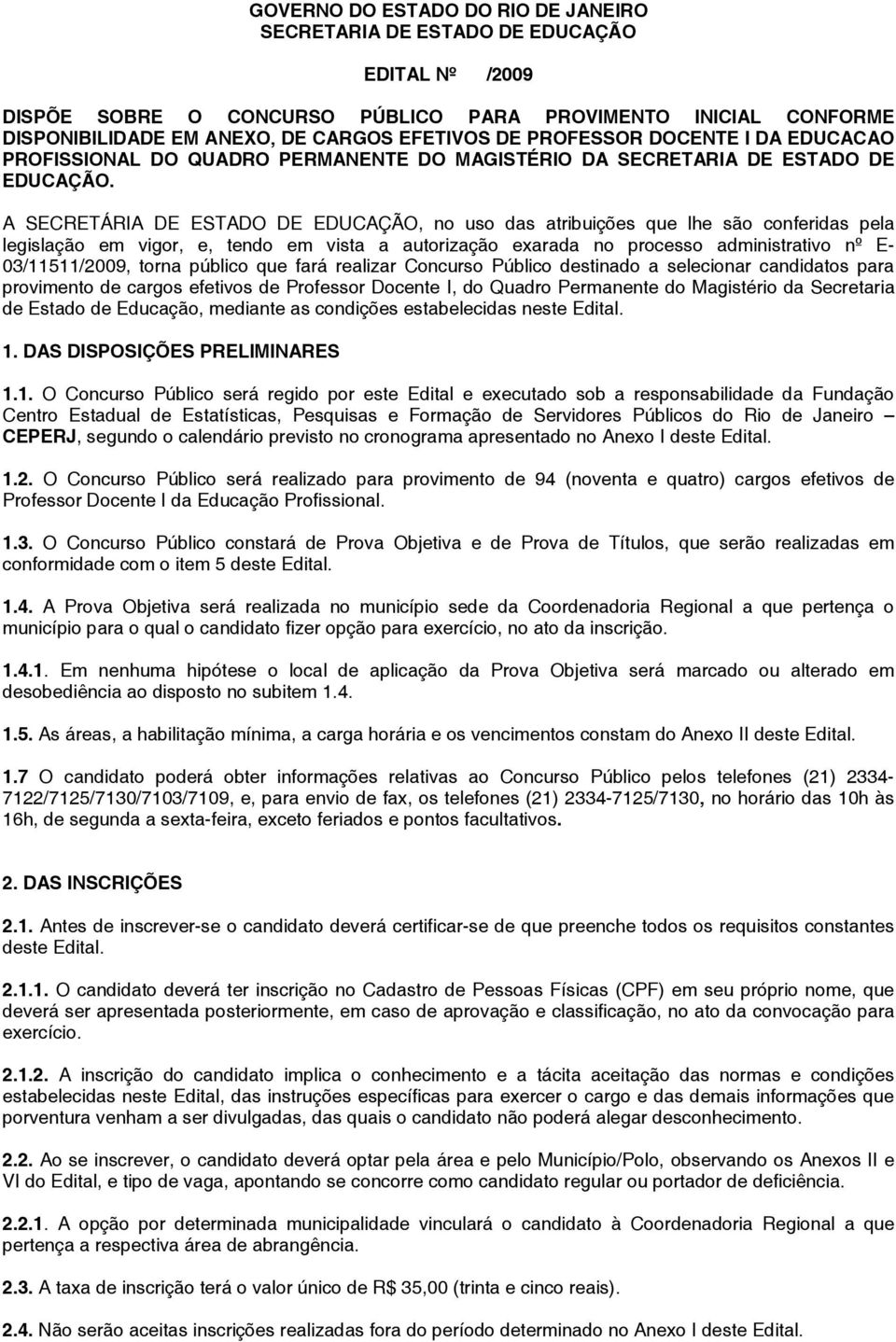 A SECRETÁRIA DE ESTADO DE EDUCAÇÃO, no uso das atribuições que lhe são conferidas pela legislação em vigor, e, tendo em vista a autorização exarada no processo administrativo nº E- 03/11511/2009,