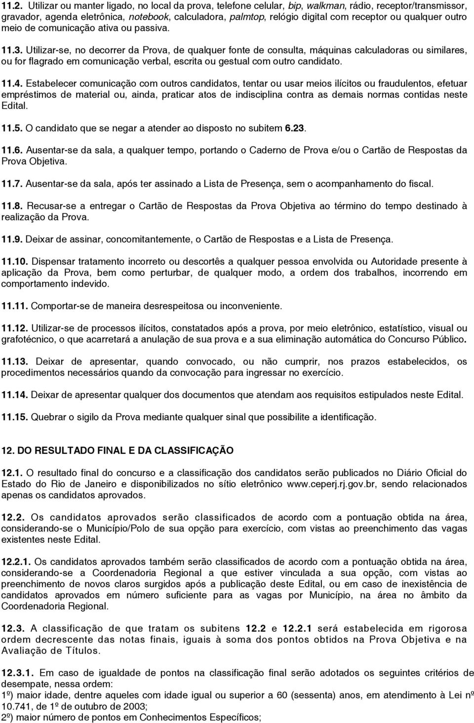 Utilizar-se, no decorrer da Prova, de qualquer fonte de consulta, máquinas calculadoras ou similares, ou for flagrado em comunicação verbal, escrita ou gestual com outro candidato. 11.4.