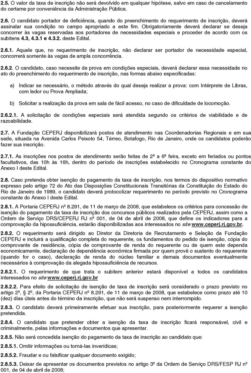 Obrigatoriamente deverá declarar se deseja concorrer às vagas reservadas aos portadores de necessidades especiais e proceder de acordo com os subitens 4.3, 4.3.1 