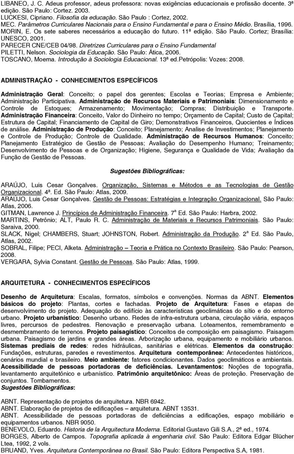 11ª edição. São Paulo. Cortez; Brasília: UNESCO, 2001. PARECER CNE/CEB 04/98. Diretrizes Curriculares para o Ensino Fundamental PILETTI, Nelson. Sociologia da Educação. São Paulo: Ática, 2006.