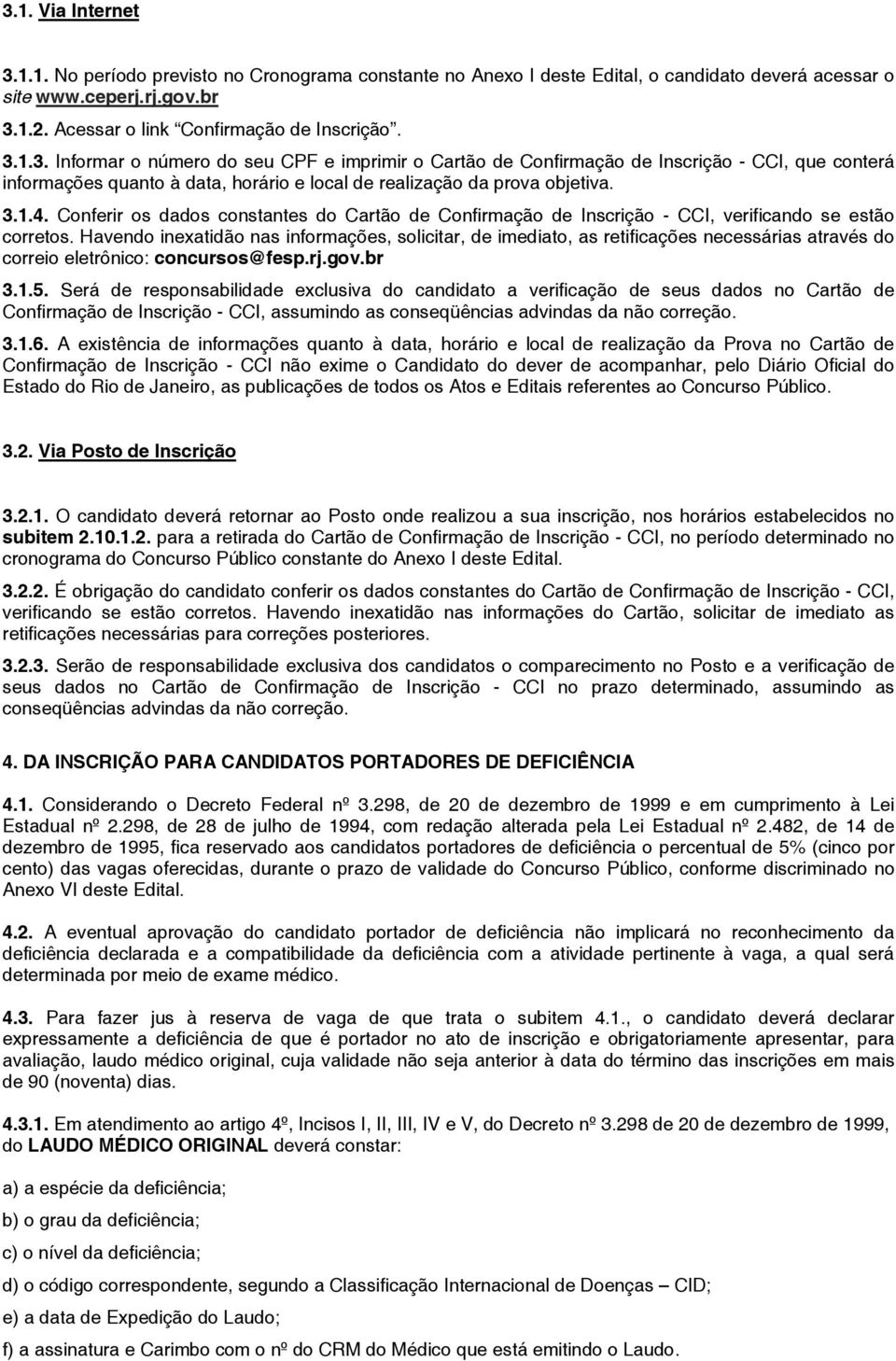 Havendo inexatidão nas informações, solicitar, de imediato, as retificações necessárias através do correio eletrônico: concursos@fesp.rj.gov.br 3.1.5.