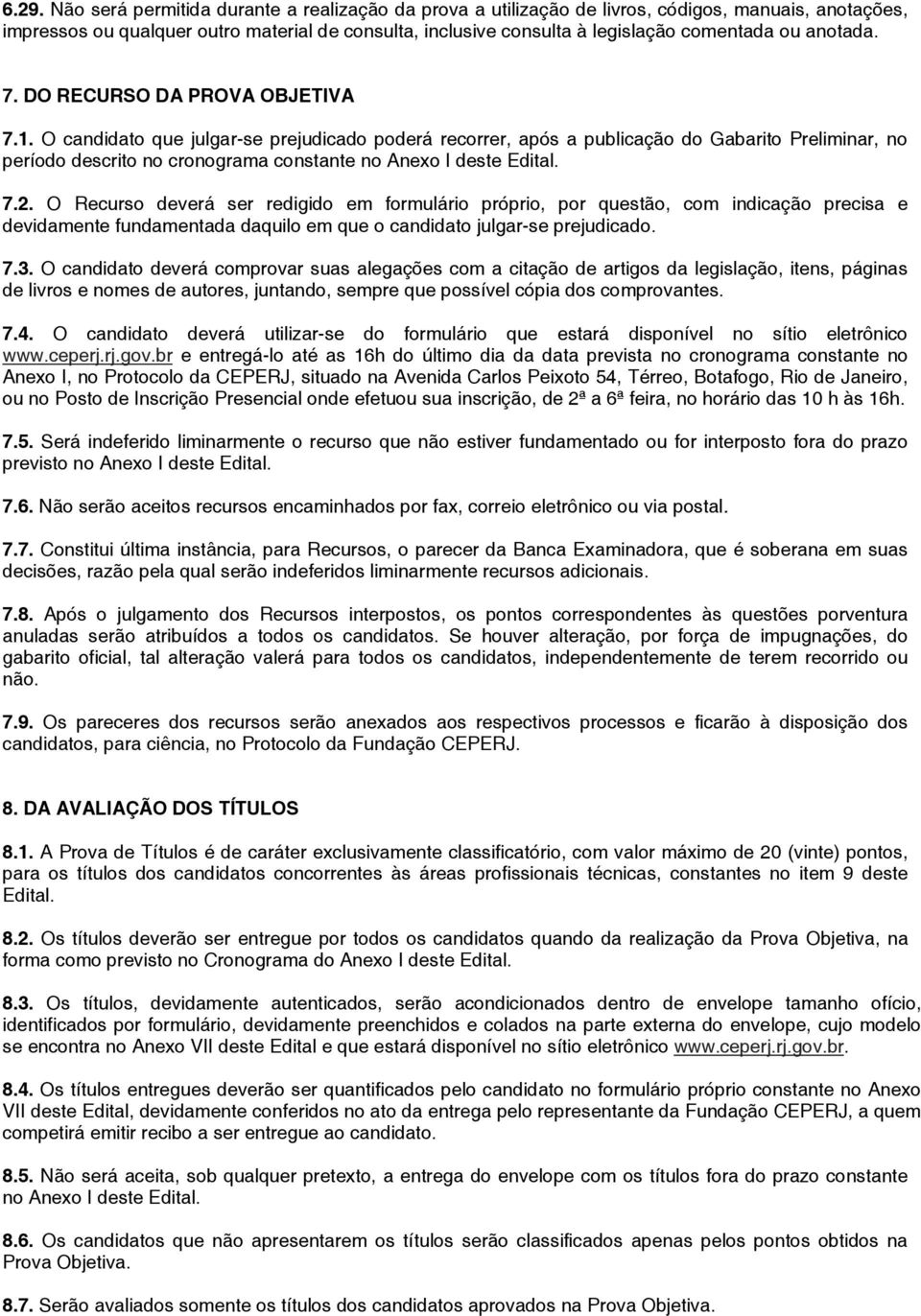 O candidato que julgar-se prejudicado poderá recorrer, após a publicação do Gabarito Preliminar, no período descrito no cronograma constante no Anexo I deste Edital. 7.2.