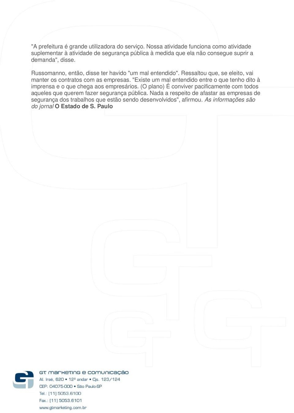 Russomanno, então, disse ter havido "um mal entendido". Ressaltou que, se eleito, vai manter os contratos com as empresas.