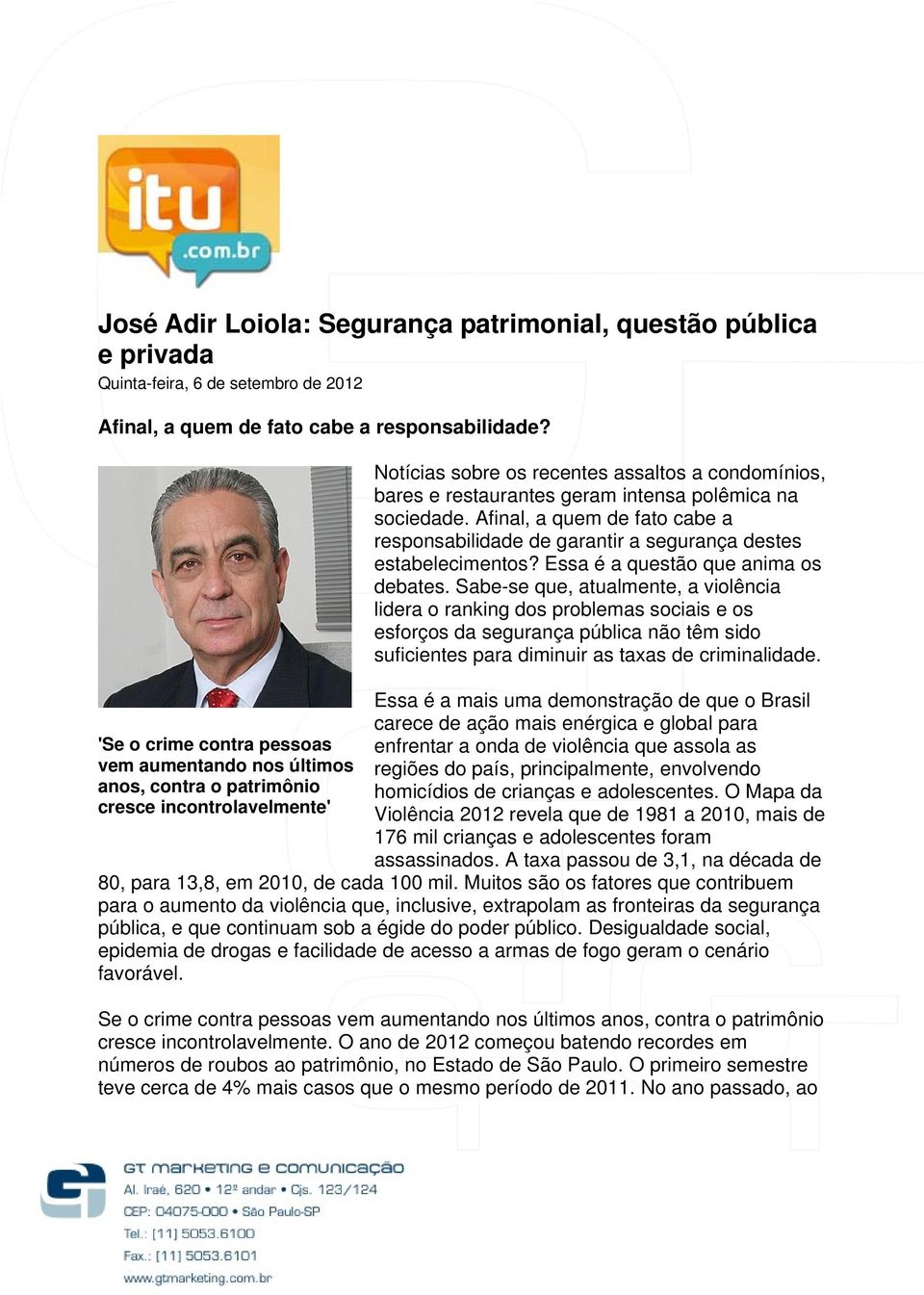 polêmica na sociedade. Afinal, a quem de fato cabe a responsabilidade de garantir a segurança destes estabelecimentos? Essa é a questão que anima os debates.