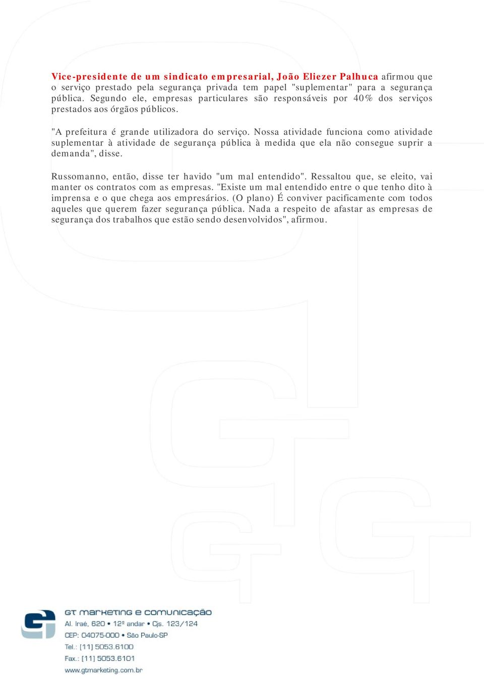 Nossa atividade funciona como atividade suplementar à atividade de segurança pública à medida que ela não consegue suprir a demanda", disse. Russomanno, então, disse ter havido "um mal entendido".