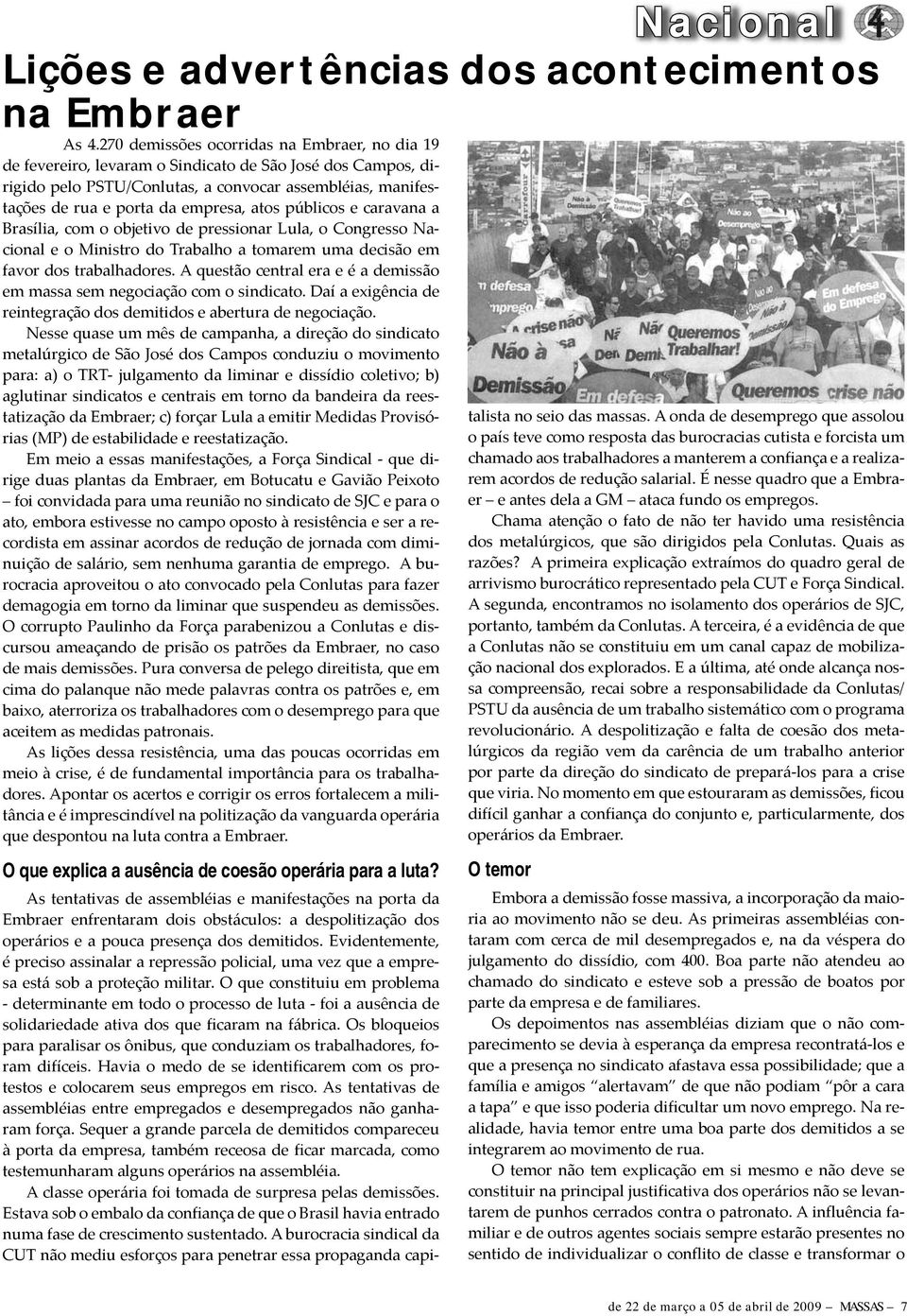 atos públicos e caravana a Brasília, com o objetivo de pressionar Lula, o Congresso Nacional e o Ministro do Trabalho a tomarem uma decisão em favor dos trabalhadores.