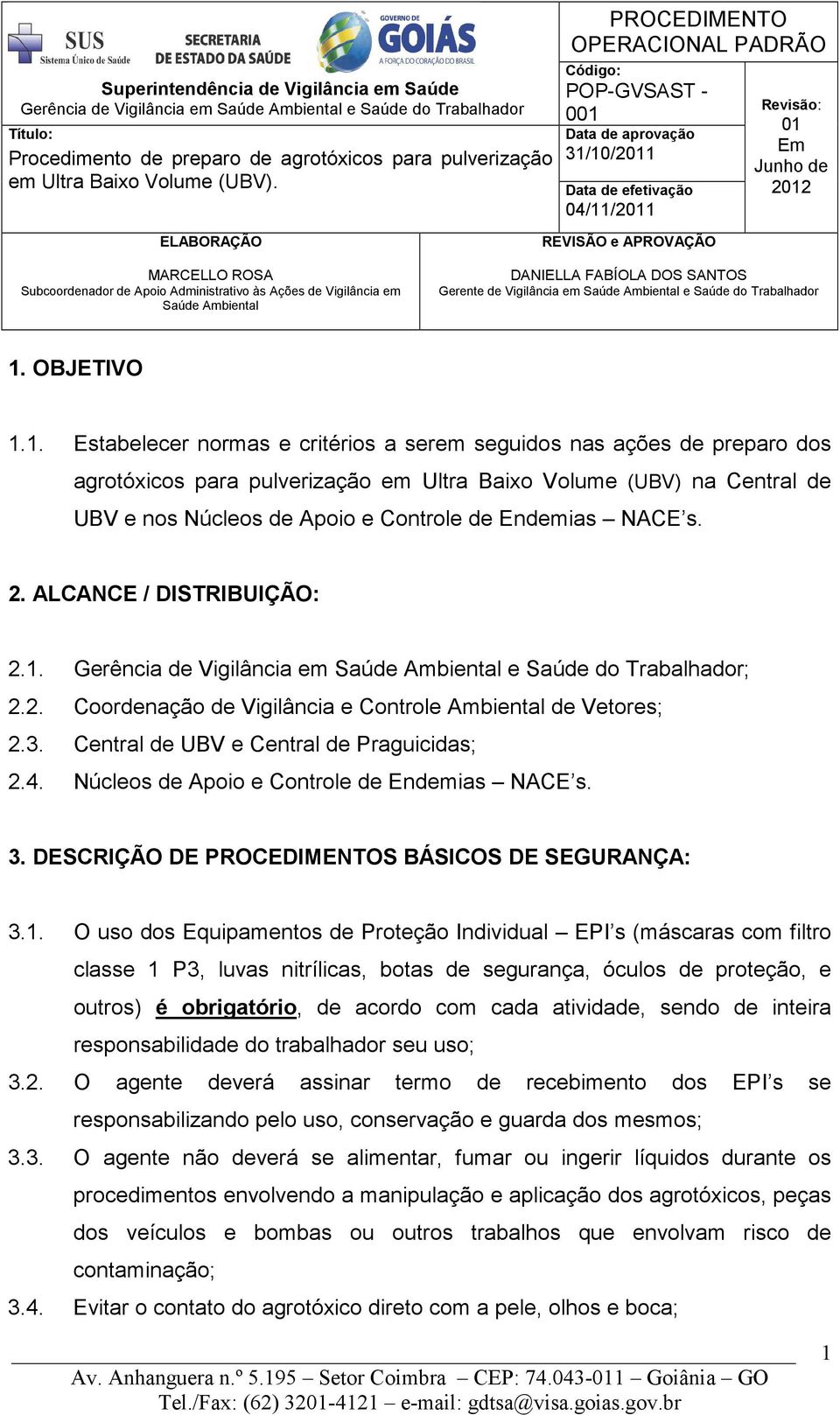 Volume (UBV) na Central de UBV e nos Núcleos de Apoio e Controle de Endemias NACE s. 2. ALCANCE / DISTRIBUIÇÃO: 2.1. Gerência de Vigilância em e Saúde do Trabalhador; 2.2. Coordenação de Vigilância e Controle Ambiental de Vetores; 2.