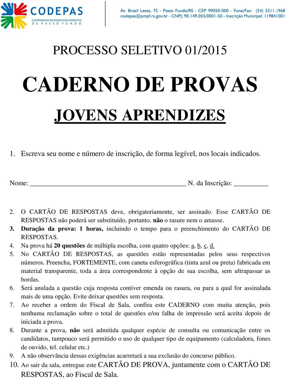 Duração da prova: 1 horas, incluindo o tempo para o preenchimento do CARTÃO DE RESPOSTAS. 4. Na prova há 20 questões de múltipla escolha, com quatro opções: a, b, c, d. 5.