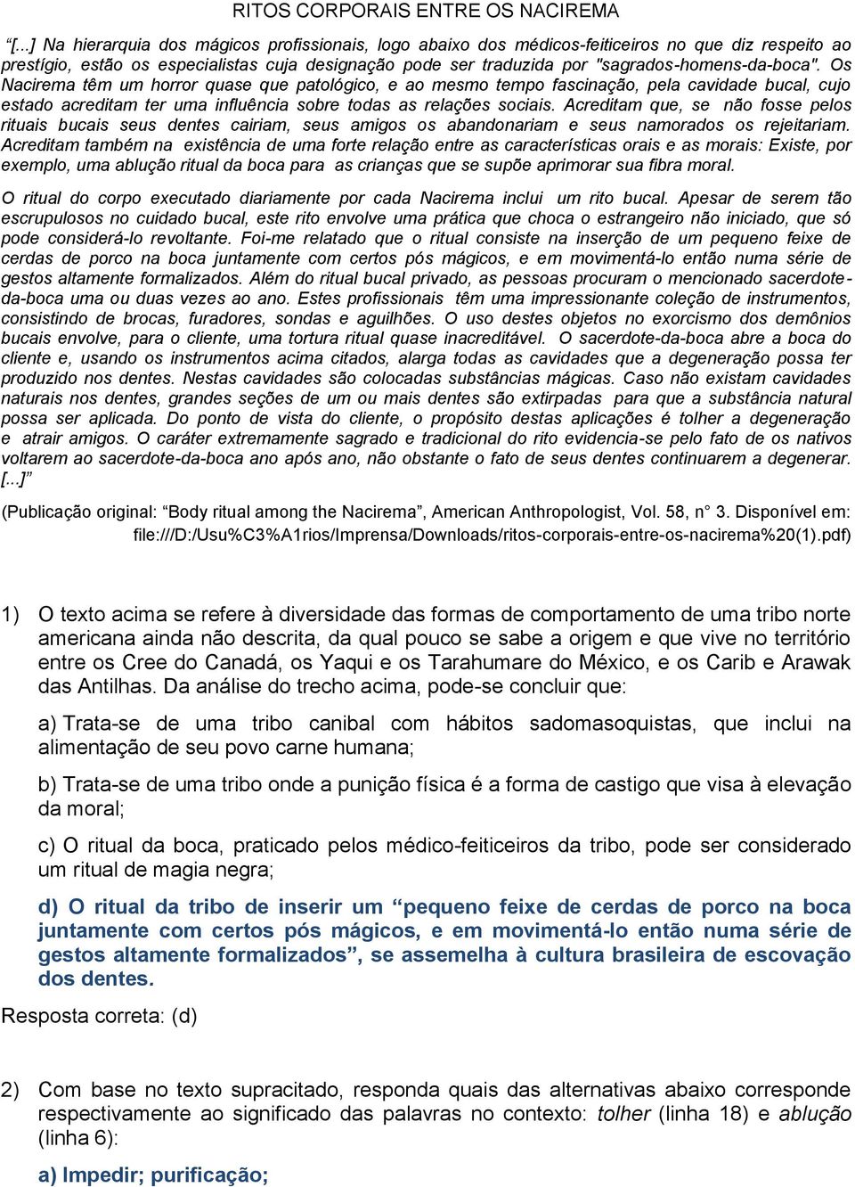 "sagrados-homens-da-boca". Os Nacirema têm um horror quase que patológico, e ao mesmo tempo fascinação, pela cavidade bucal, cujo estado acreditam ter uma influência sobre todas as relações sociais.