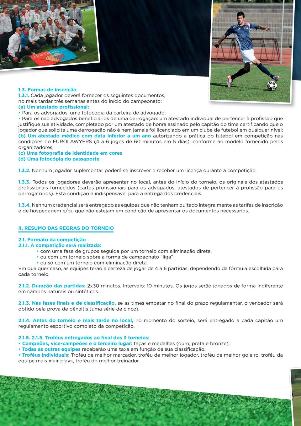 honra assinado pelo capitão do time certificando que o jogador que solicita uma derrogação não é nem jamais foi licenciado em um clube de futebol em qualquer nível; (b) Um atestado médico com data