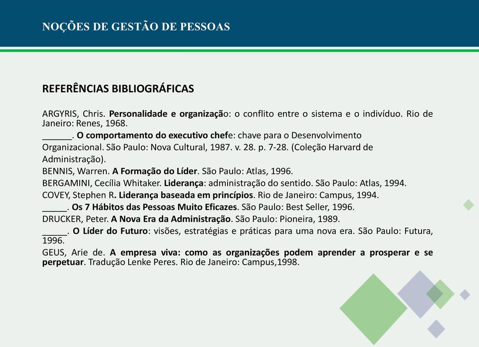 A Formação do Líder. São Paulo: Atlas, 1996. BERGAMINI, Cecília Whitaker. Liderança: administração do sentido. São Paulo: Atlas, 1994. COVEY, Stephen R. Liderança baseada em princípios.