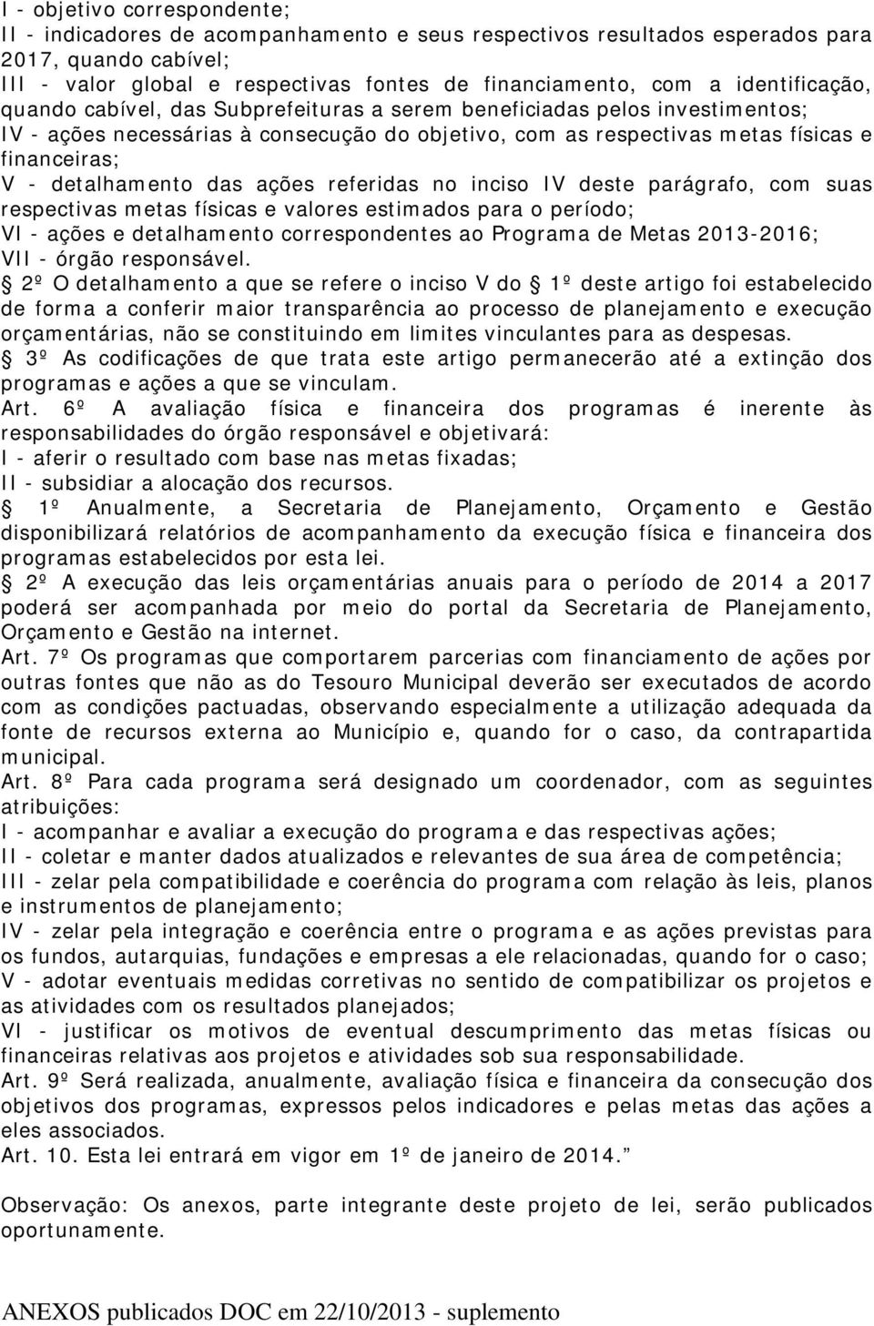 detalhamento das ações referidas no inciso IV deste parágrafo, com suas respectivas metas físicas e valores estimados para o período; VI - ações e detalhamento correspondentes ao Programa de Metas