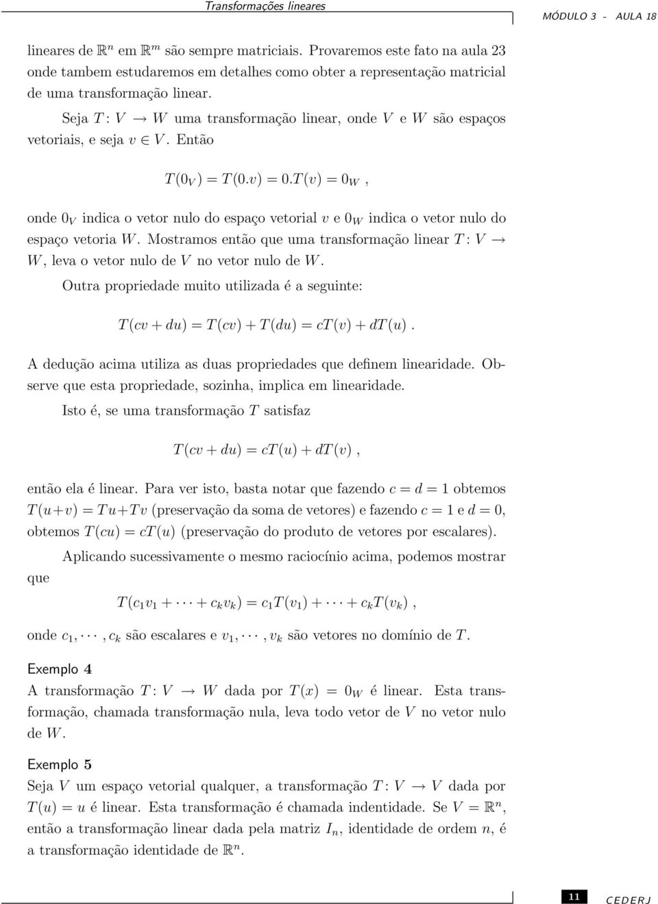 Seja T : V W uma transformação linear, onde V e W são espaços vetoriais, e seja v V. Então T (0 V ) = T (0.v) = 0.