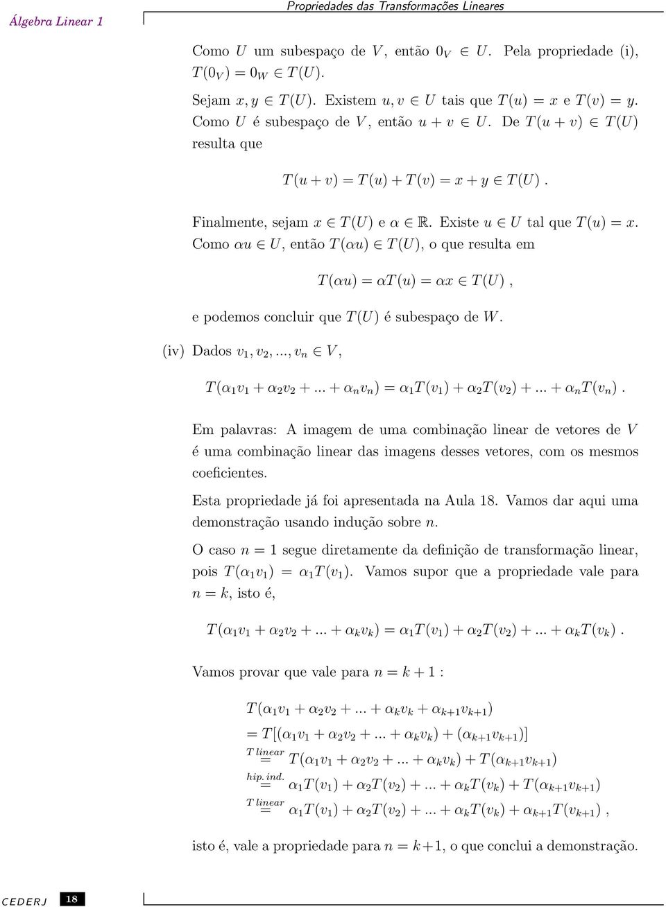 Existe u U tal que T (u) = x. Como αu U, então T (αu) T (U), o que resulta em T (αu) = αt (u) = αx T (U), e podemos concluir que T (U) é subespaço de W. (iv) Dados v 1, v 2,.