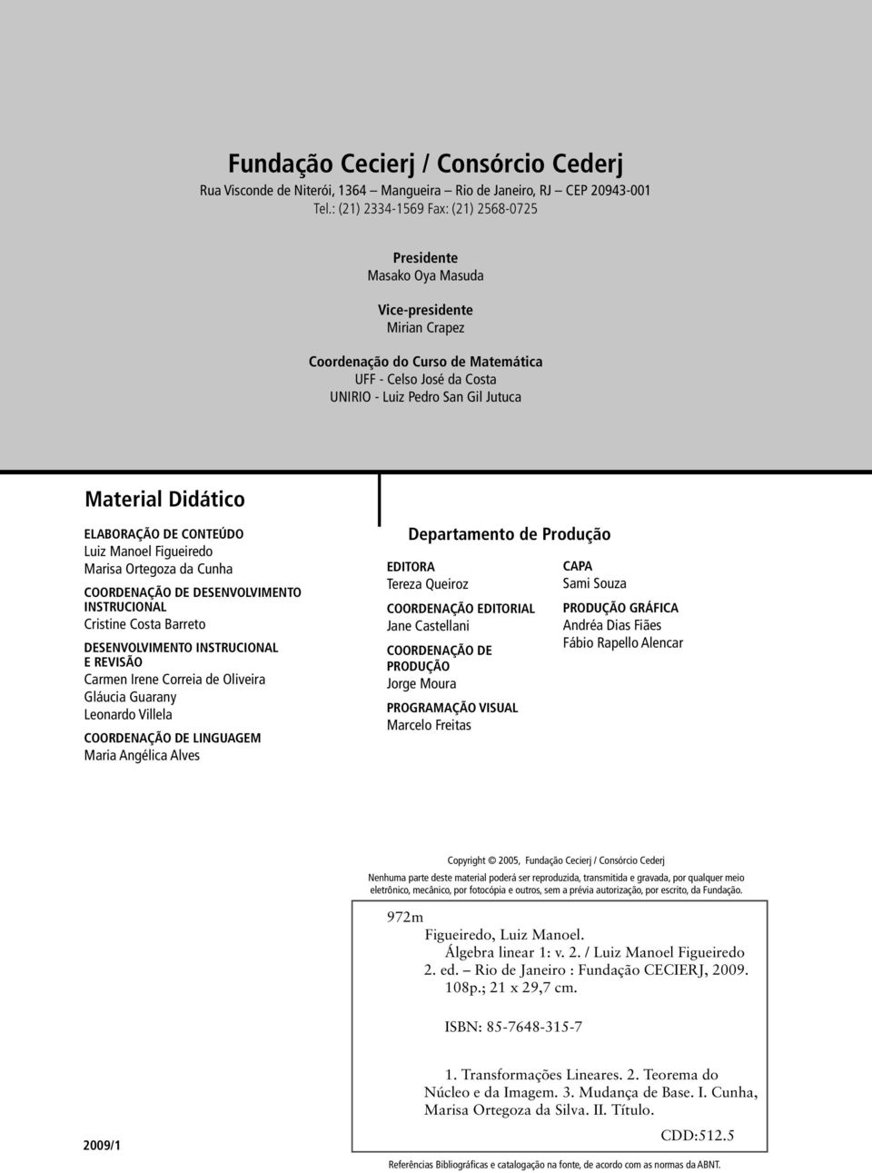 Material Didático ELABORAÇÃO DE CONTEÚDO Luiz Manoel Figueiredo Marisa Ortegoza da Cunha COORDENAÇÃO DE DESENVOLVIMENTO INSTRUCIONAL Cristine Costa Barreto DESENVOLVIMENTO INSTRUCIONAL E REVISÃO