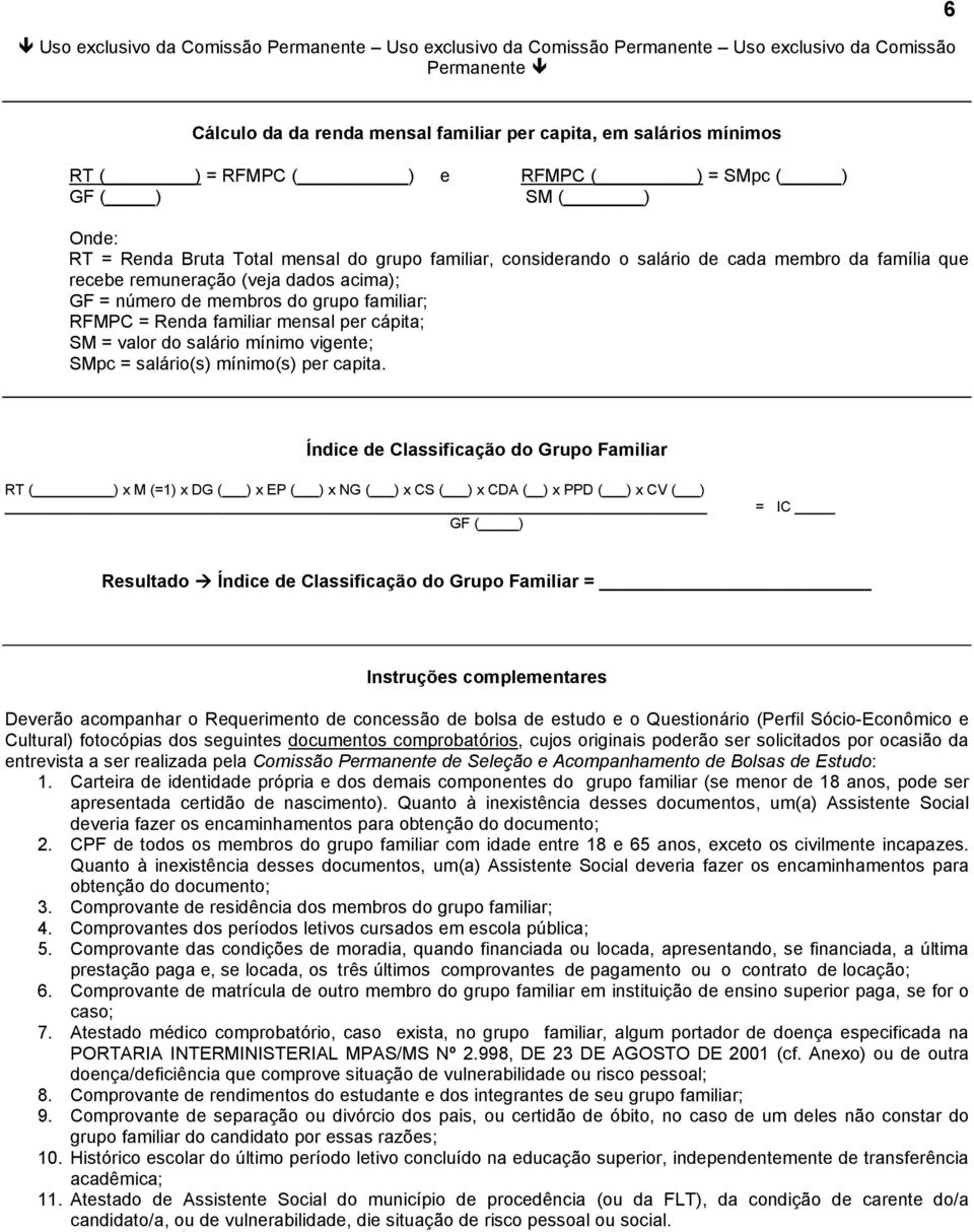 membros do grupo familiar; RFMPC = Renda familiar mensal per cápita; SM = valor do salário mínimo vigente; SMpc = salário(s) mínimo(s) per capita.