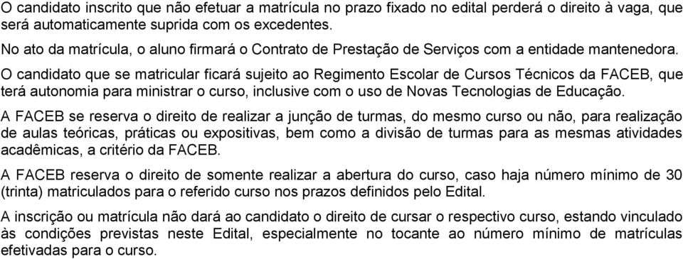 O candidato que se matricular ficará sujeito ao Regimento Escolar de Cursos Técnicos da FACEB, que terá autonomia para ministrar o curso, inclusive com o uso de Novas Tecnologias de Educação.