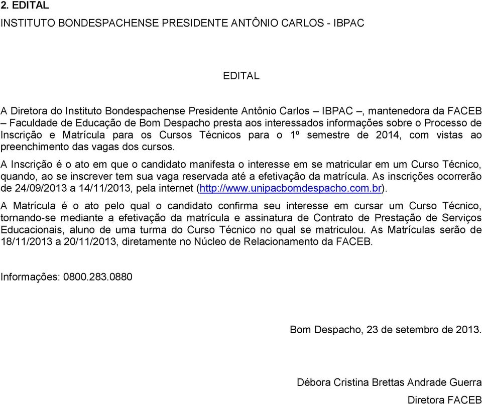 A Inscrição é o ato em que o candidato manifesta o interesse em se matricular em um Curso Técnico, quando, ao se inscrever tem sua vaga reservada até a efetivação da matrícula.