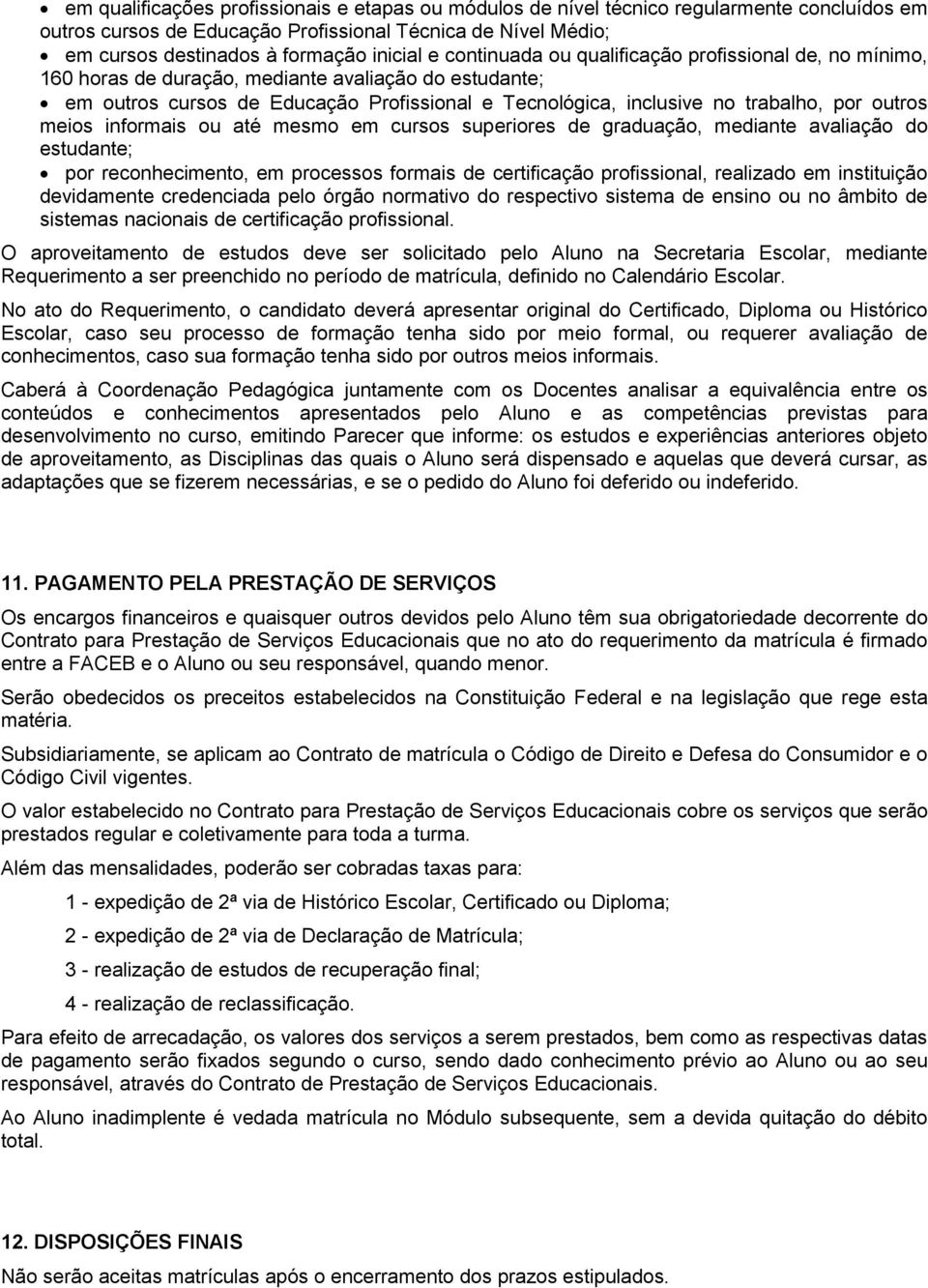 outros meios informais ou até mesmo em cursos superiores de graduação, mediante avaliação do estudante; por reconhecimento, em processos formais de certificação profissional, realizado em instituição