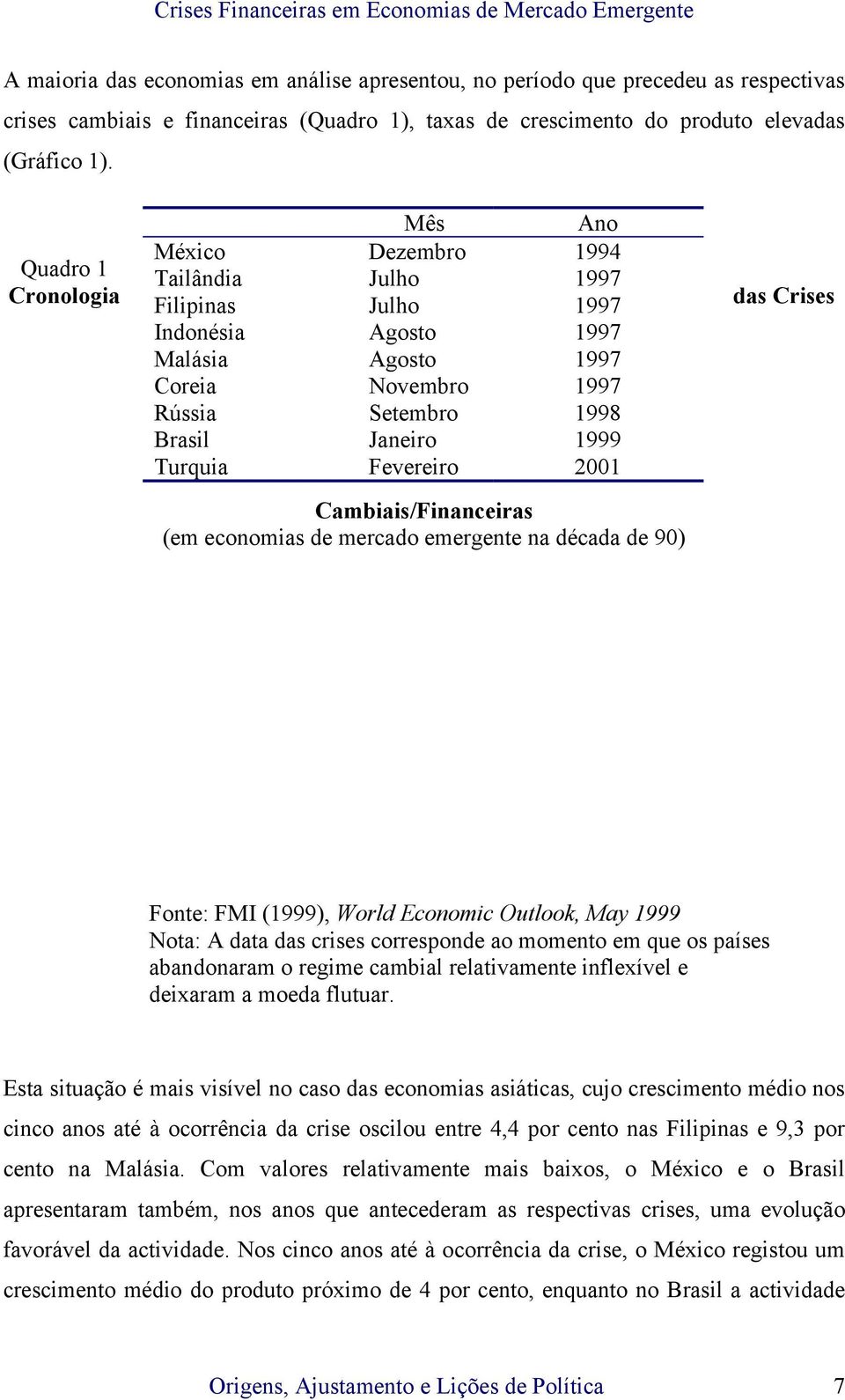 Turquia Fevereiro 2001 Cambiais/Financeiras (em economias de mercado emergente na década de 90) das Crises Fonte: FMI (1999), World Economic Outlook, May 1999 Nota: A data das crises corresponde ao