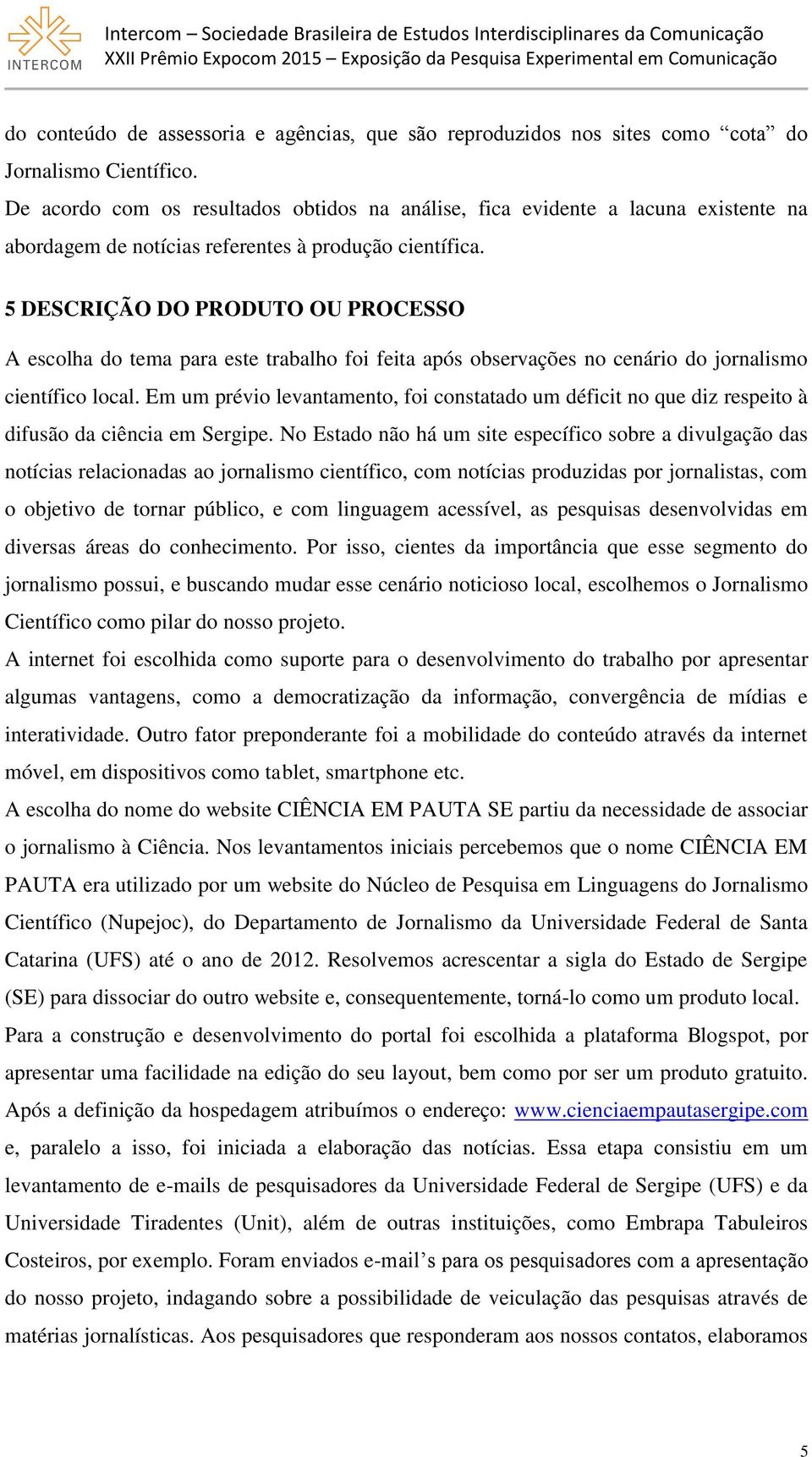 5 DESCRIÇÃO DO PRODUTO OU PROCESSO A escolha do tema para este trabalho foi feita após observações no cenário do jornalismo científico local.