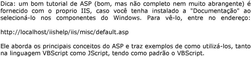 Para vê-lo, entre no endereço: http://localhost/iishelp/iis/misc/default.