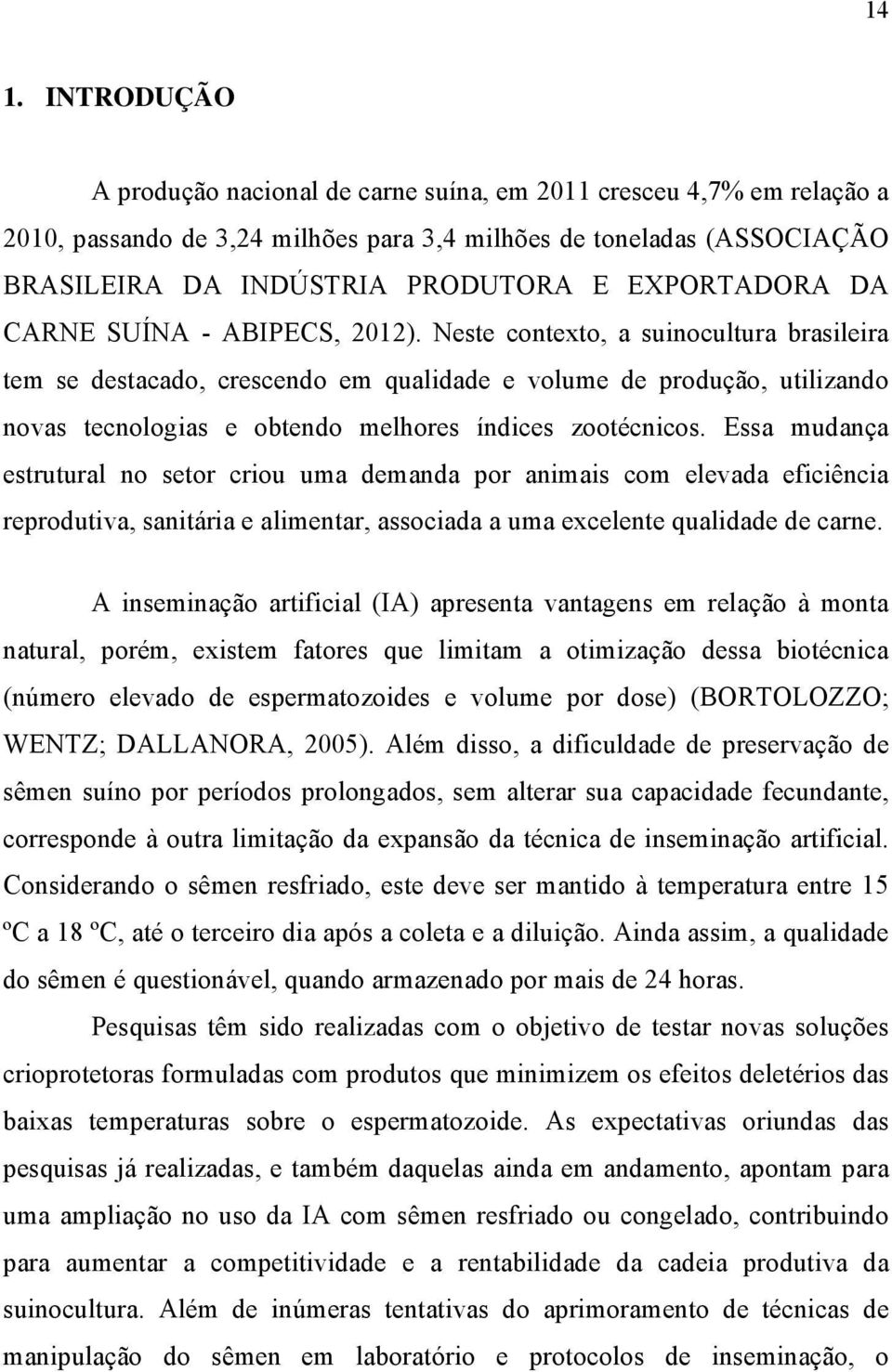 Neste contexto, a suinocultura brasileira tem se destacado, crescendo em qualidade e volume de produção, utilizando novas tecnologias e obtendo melhores índices zootécnicos.