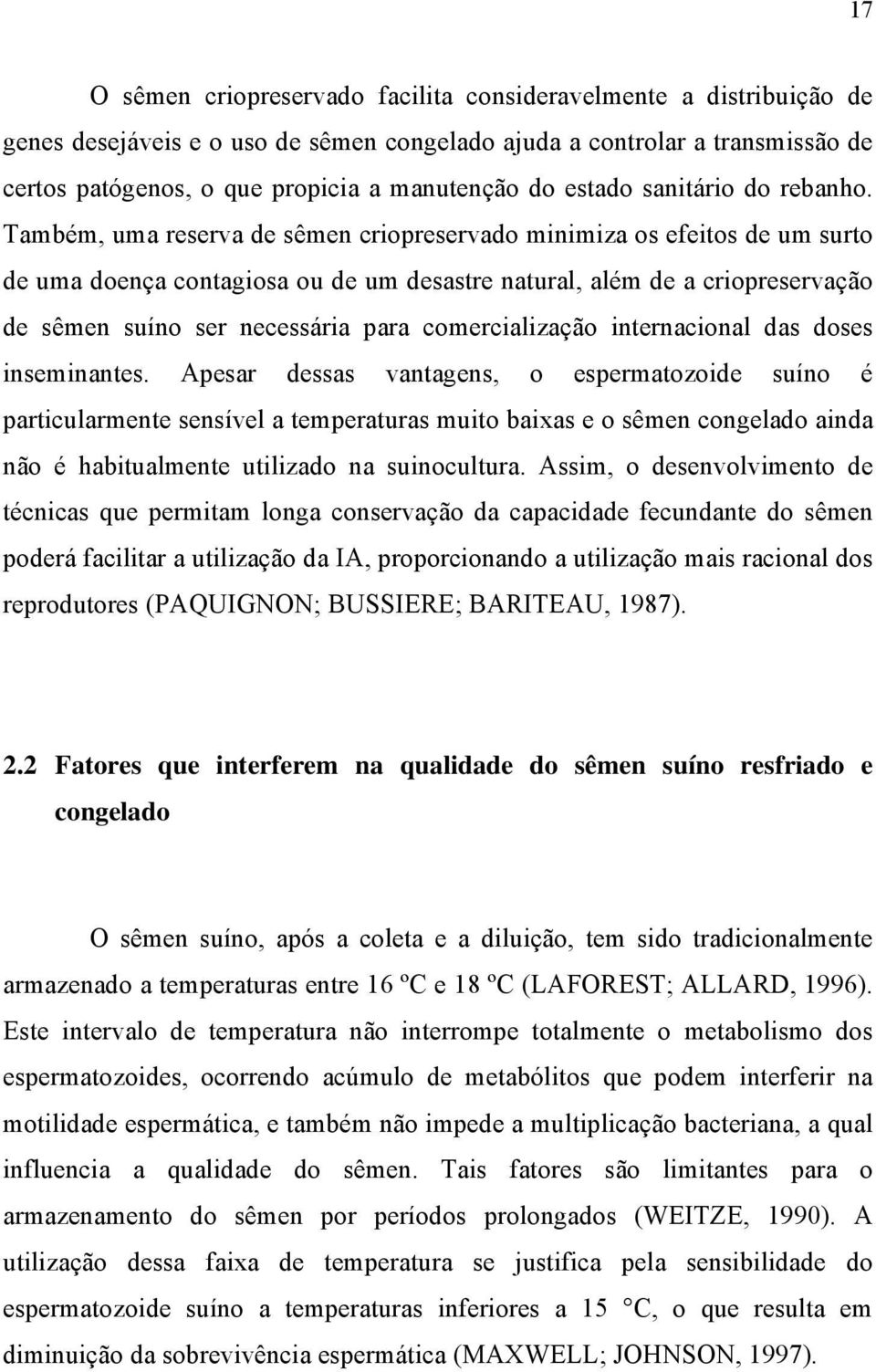 Também, uma reserva de sêmen criopreservado minimiza os efeitos de um surto de uma doença contagiosa ou de um desastre natural, além de a criopreservação de sêmen suíno ser necessária para