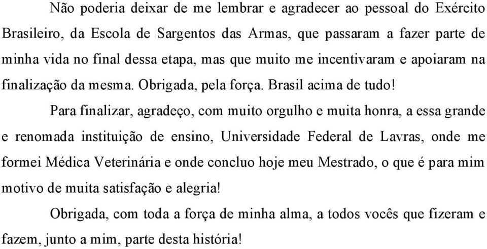 Para finalizar, agradeço, com muito orgulho e muita honra, a essa grande e renomada instituição de ensino, Universidade Federal de Lavras, onde me formei Médica