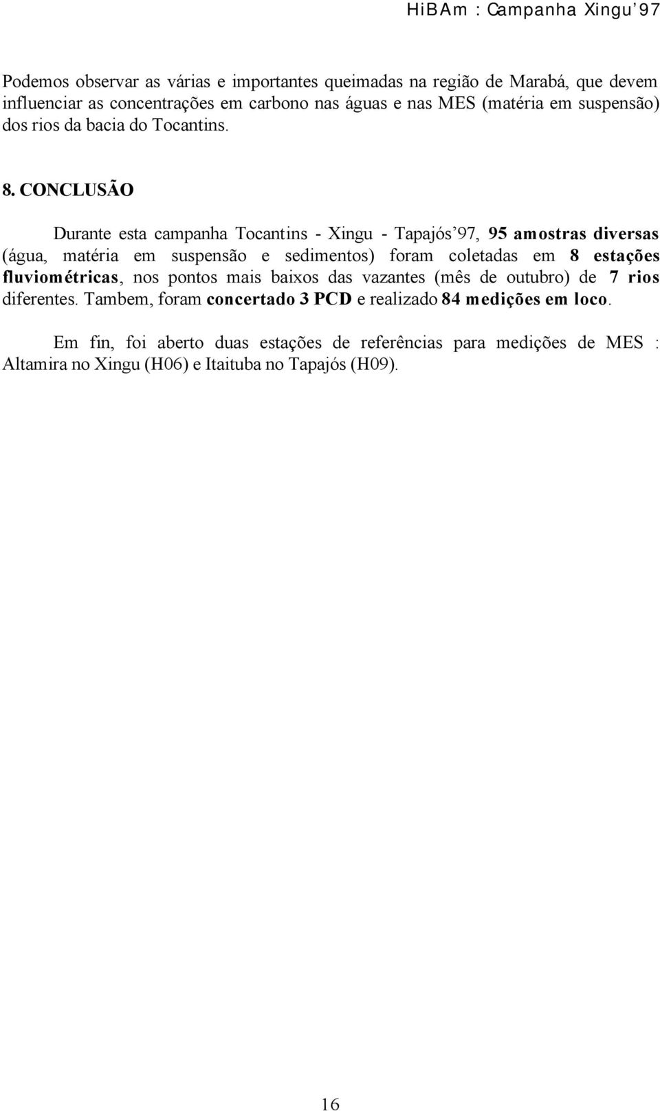 CONCLUSÃO Durante esta campanha Tocantins - Xingu - Tapajós 97, 95 amostras diversas (água, matéria em suspensão e sedimentos) foram coletadas em 8 estações