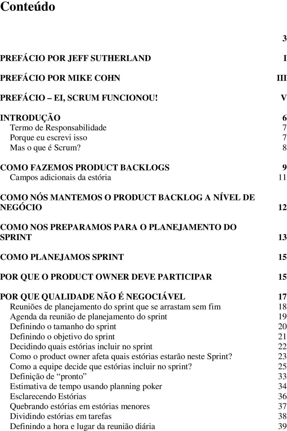 15 POR QUE O PRODUCT OWNER DEVE PARTICIPAR 15 POR QUE QUALIDADE NÃO É NEGOCIÁVEL 17 Reuniões de planejamento do sprint que se arrastam sem fim 18 Agenda da reunião de planejamento do sprint 19