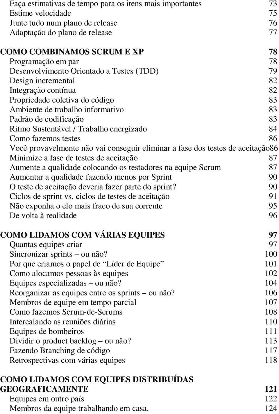 Sustentável / Trabalho energizado 84 Como fazemos testes 86 Você provavelmente não vai conseguir eliminar a fase dos testes de aceitação86 Minimize a fase de testes de aceitação 87 Aumente a