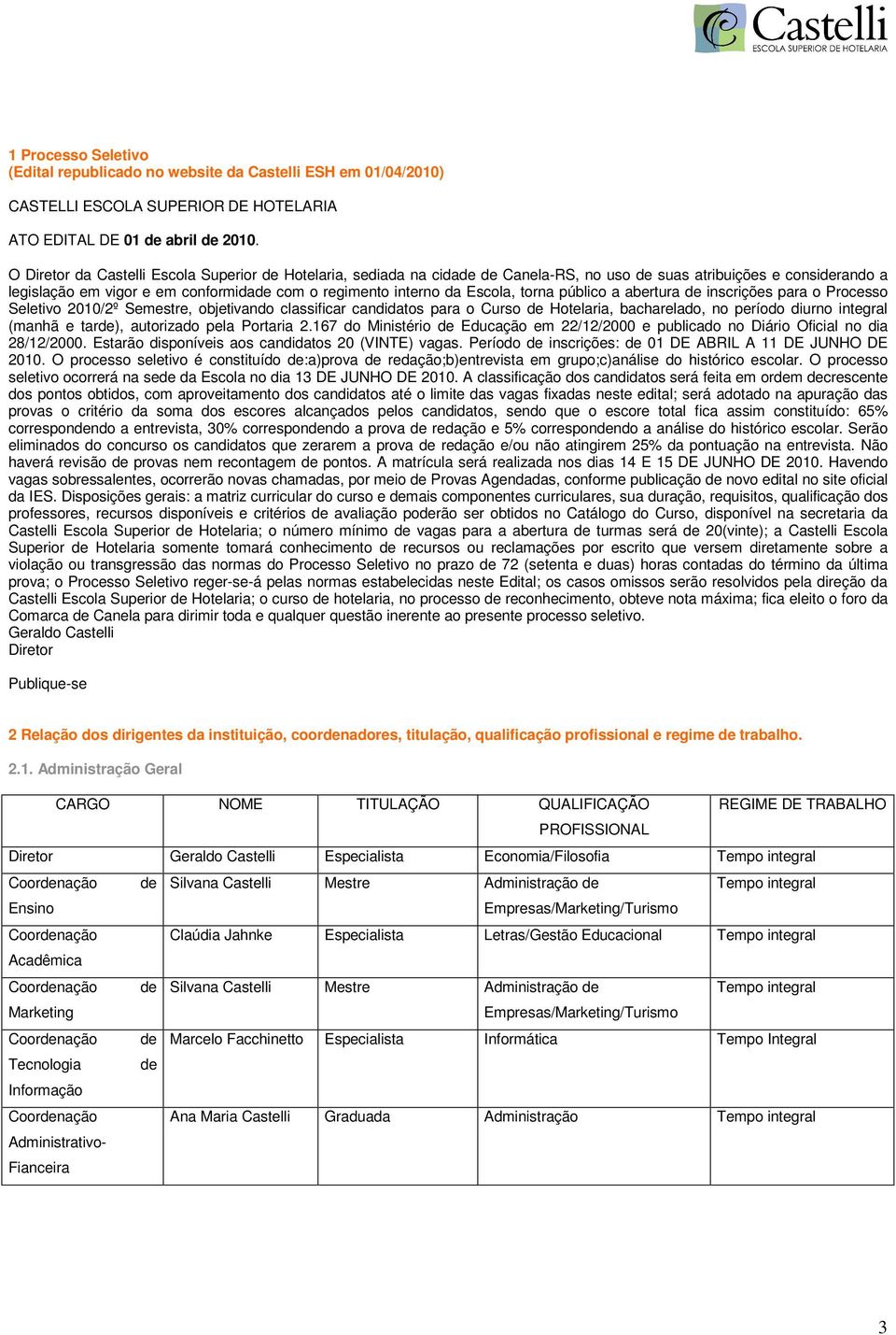 Escola, torna público a abertura de inscrições para o Processo Seletivo 2010/2º Semestre, objetivando classificar candidatos para o Curso de Hotelaria, bacharelado, no período diurno integral (manhã