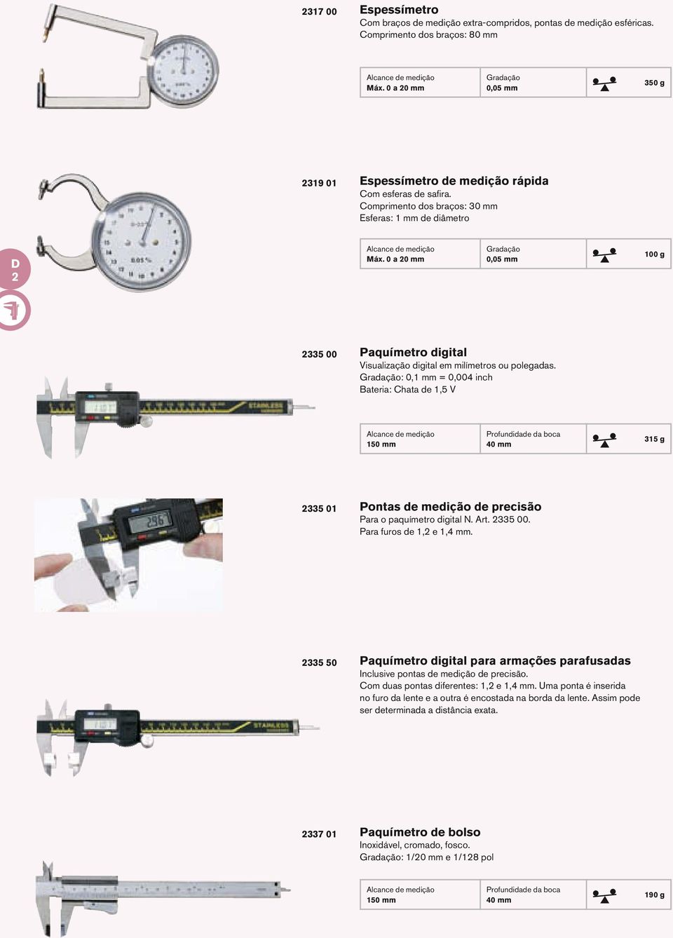 0 a 20 mm Gradação 0,05 mm 00 g 2335 00 Paquímetro digital Visualização digital em milímetros ou polegadas.