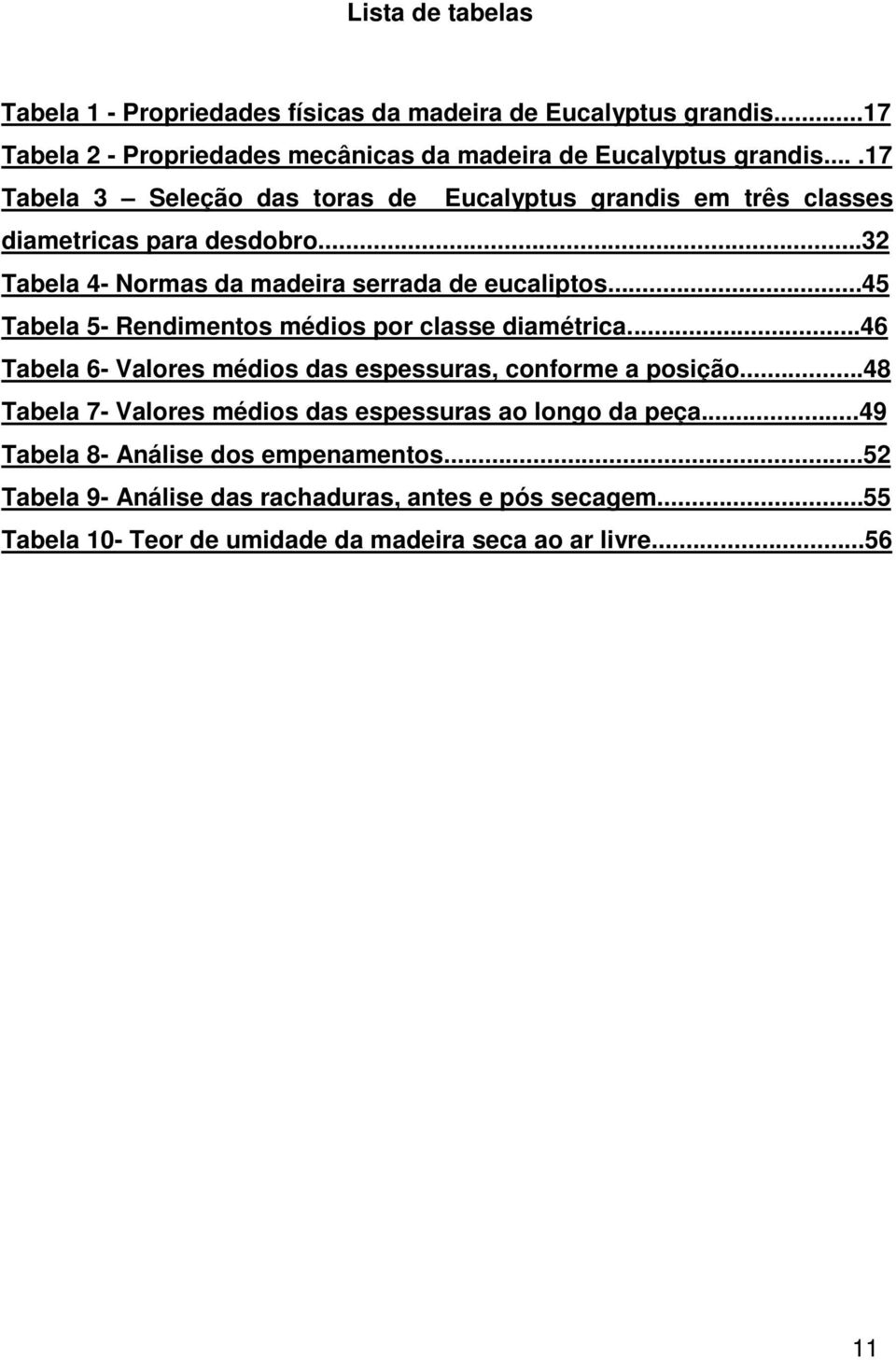 ..45 Tabela 5- Rendimentos médios por classe diamétrica...46 Tabela 6- Valores médios das espessuras, conforme a posição.