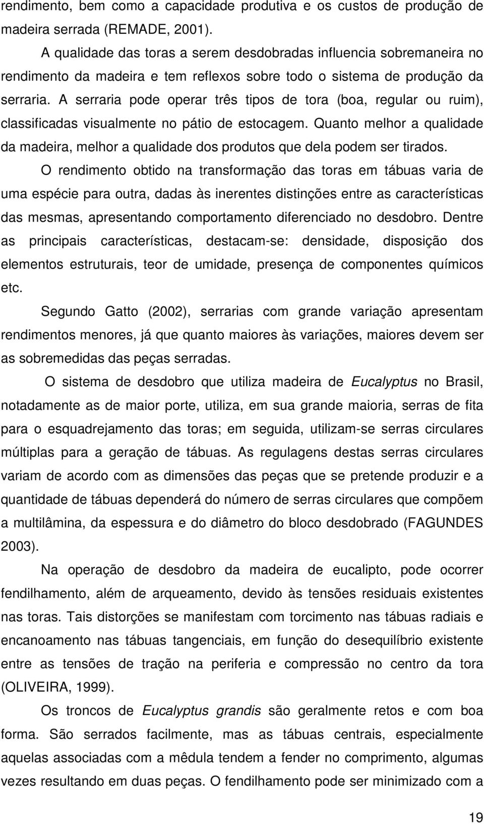 A serraria pode operar três tipos de tora (boa, regular ou ruim), classificadas visualmente no pátio de estocagem.