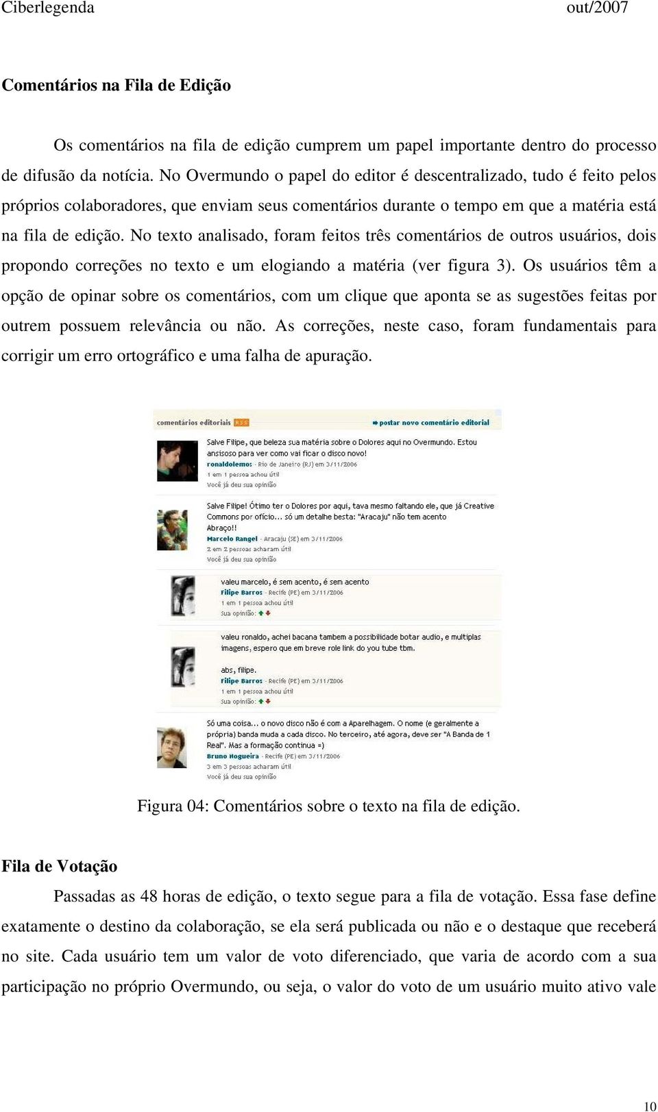 No texto analisado, foram feitos três comentários de outros usuários, dois propondo correções no texto e um elogiando a matéria (ver figura 3).