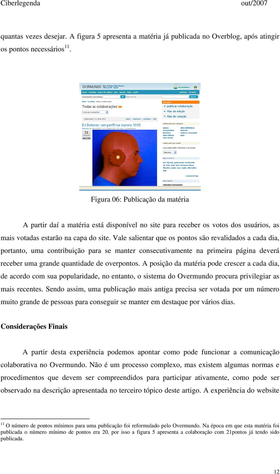 Vale salientar que os pontos são revalidados a cada dia, portanto, uma contribuição para se manter consecutivamente na primeira página deverá receber uma grande quantidade de overpontos.