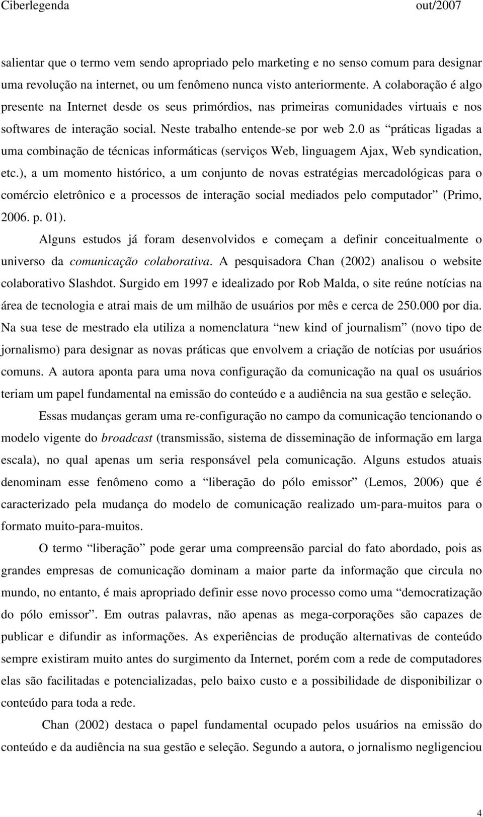 0 as práticas ligadas a uma combinação de técnicas informáticas (serviços Web, linguagem Ajax, Web syndication, etc.