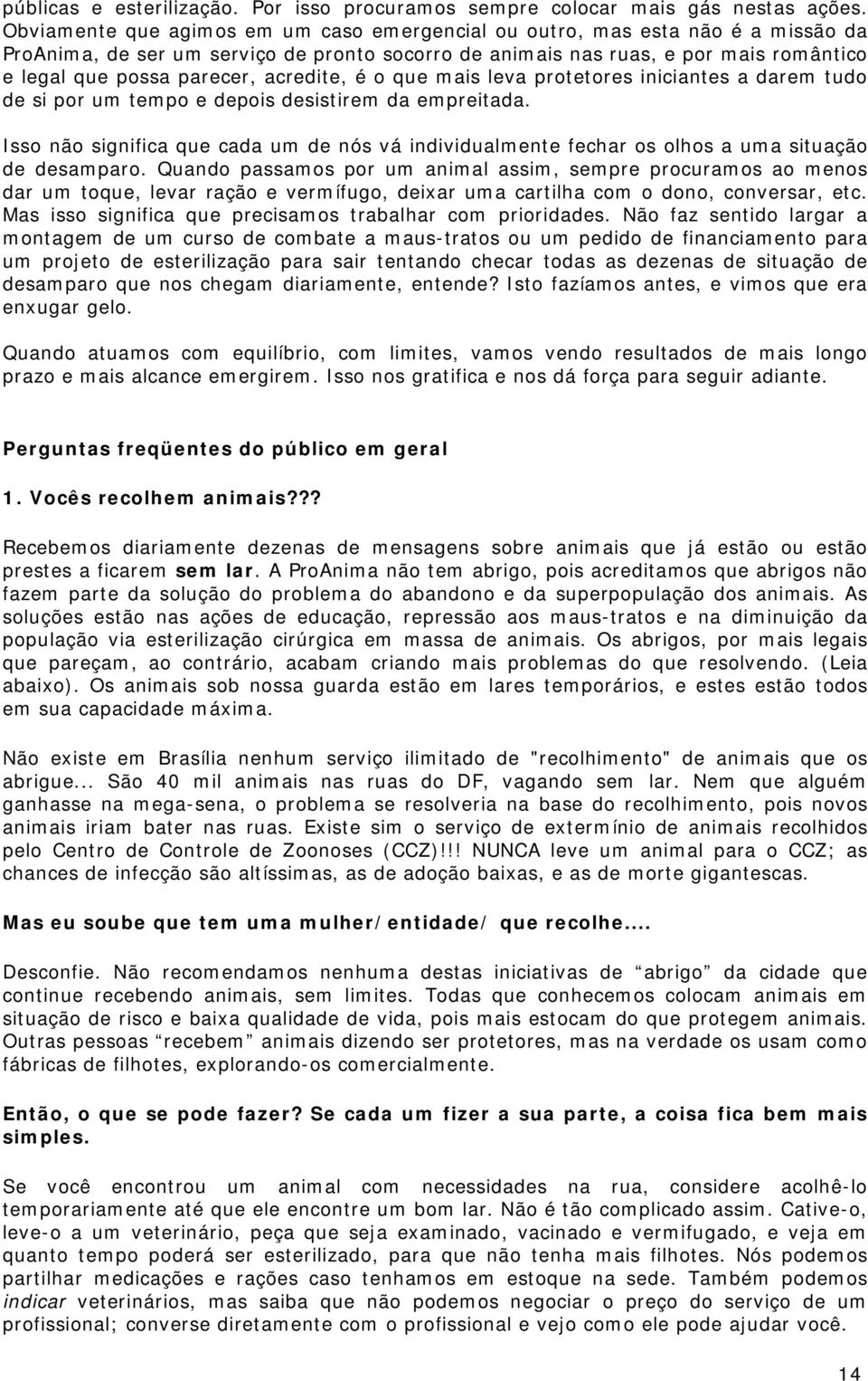 acredite, é o que mais leva protetores iniciantes a darem tudo de si por um tempo e depois desistirem da empreitada.