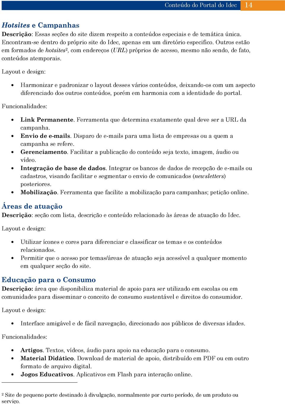 Outros estão em formados de hotsites 2, com endereços (URL) próprios de acesso, mesmo não sendo, de fato, conteúdos atemporais.