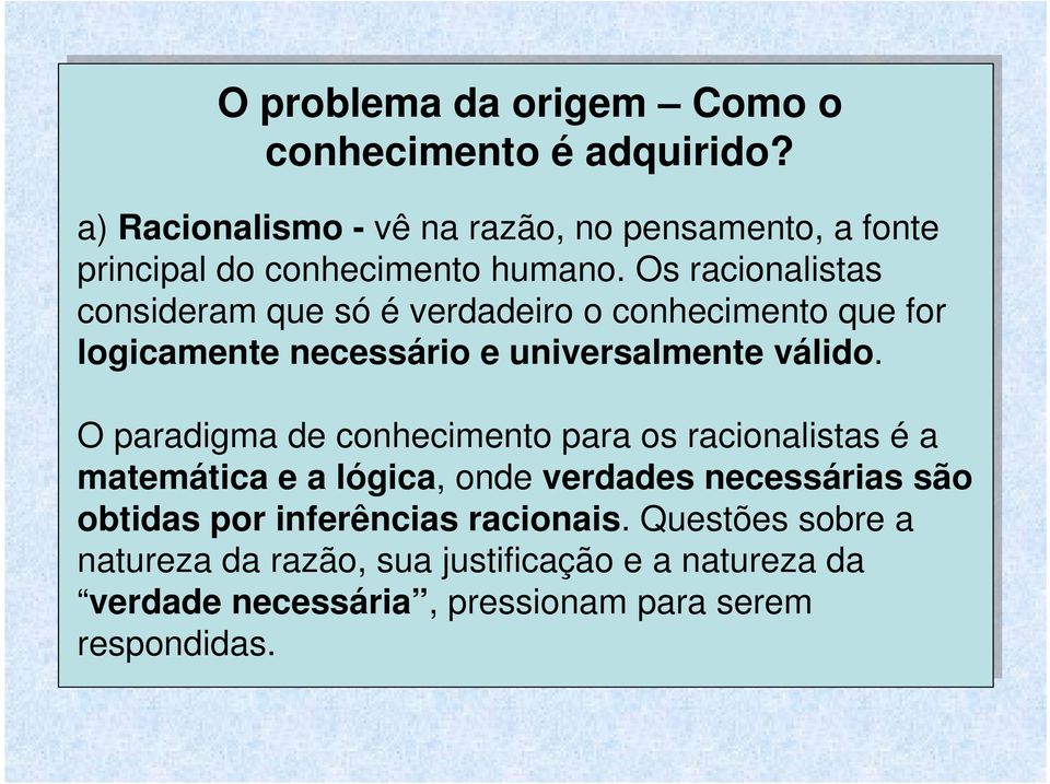 Os racionalistas consideram que só é verdadeiro o conhecimento que for logicamente necessário e universalmente válido.