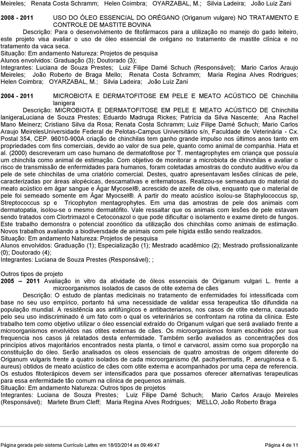 tratamento da vaca seca Situação: Em andamento Natureza: Projetos de pesquisa Alunos envolvidos: Graduação (3); Doutorado (3); Integrantes: Luciana de Souza Prestes; Luiz Filipe Damé Schuch