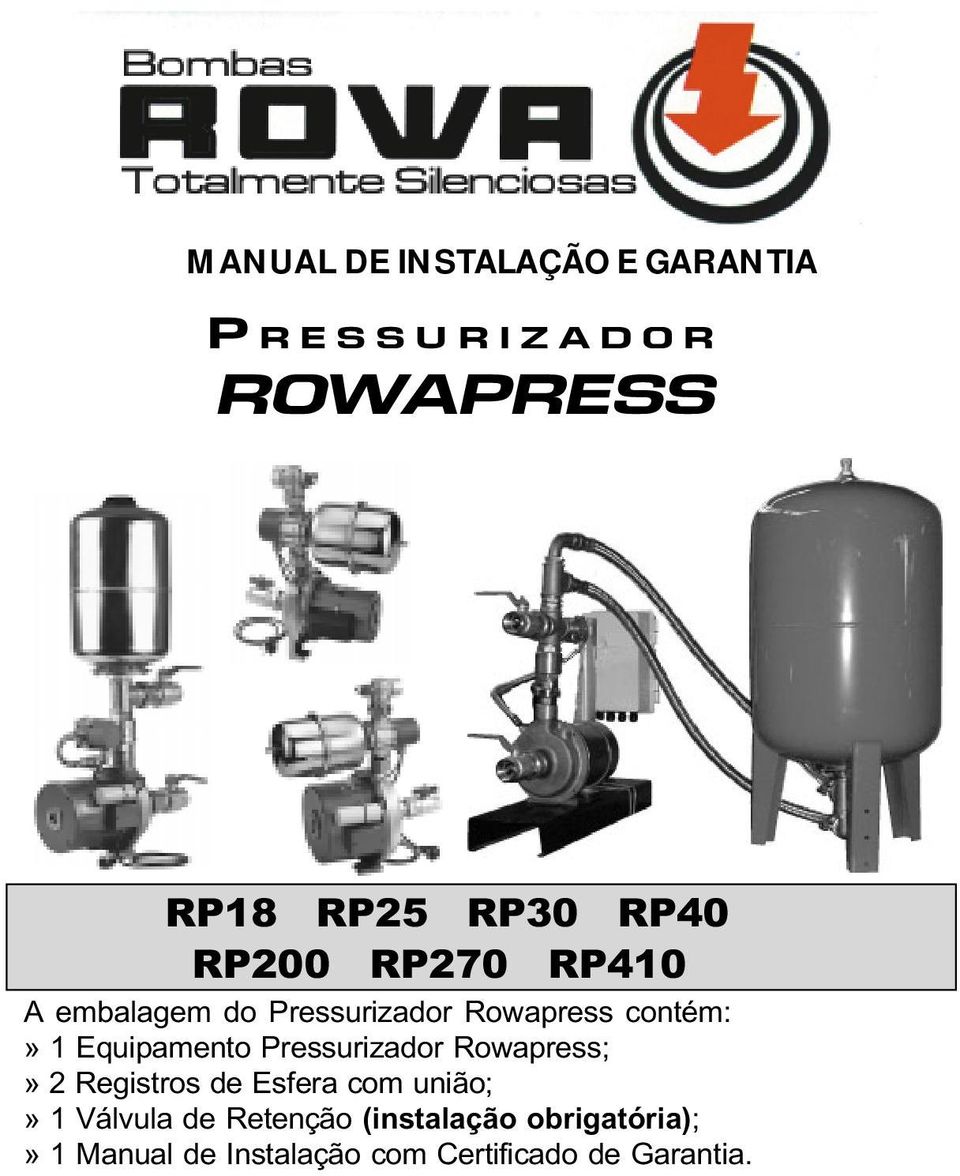Pressurizador Rowapress;» 2 Registros de Esfera com união;» 1 Válvula de