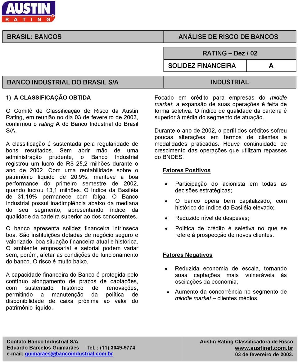 Sem abrir mão de uma administração prudente, o Banco Industrial registrou um lucro de R$ 25,2 milhões durante o ano de 2002.