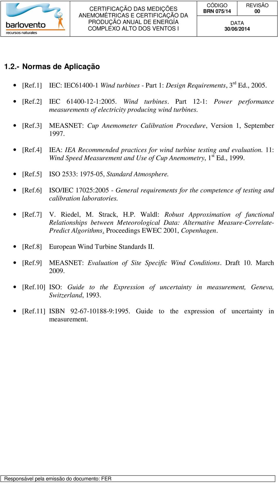 MEASNET: Cup Anemometer Calibration Procedure, Version 1, September 1997. [Ref.4] IEA: IEA Recommended practices for wind turbine testing and evaluation.