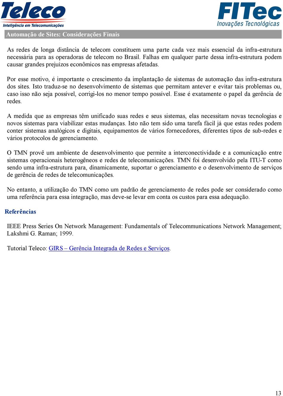 Por esse motivo, é importante o crescimento da implantação de sistemas de automação das infra-estrutura dos sites.