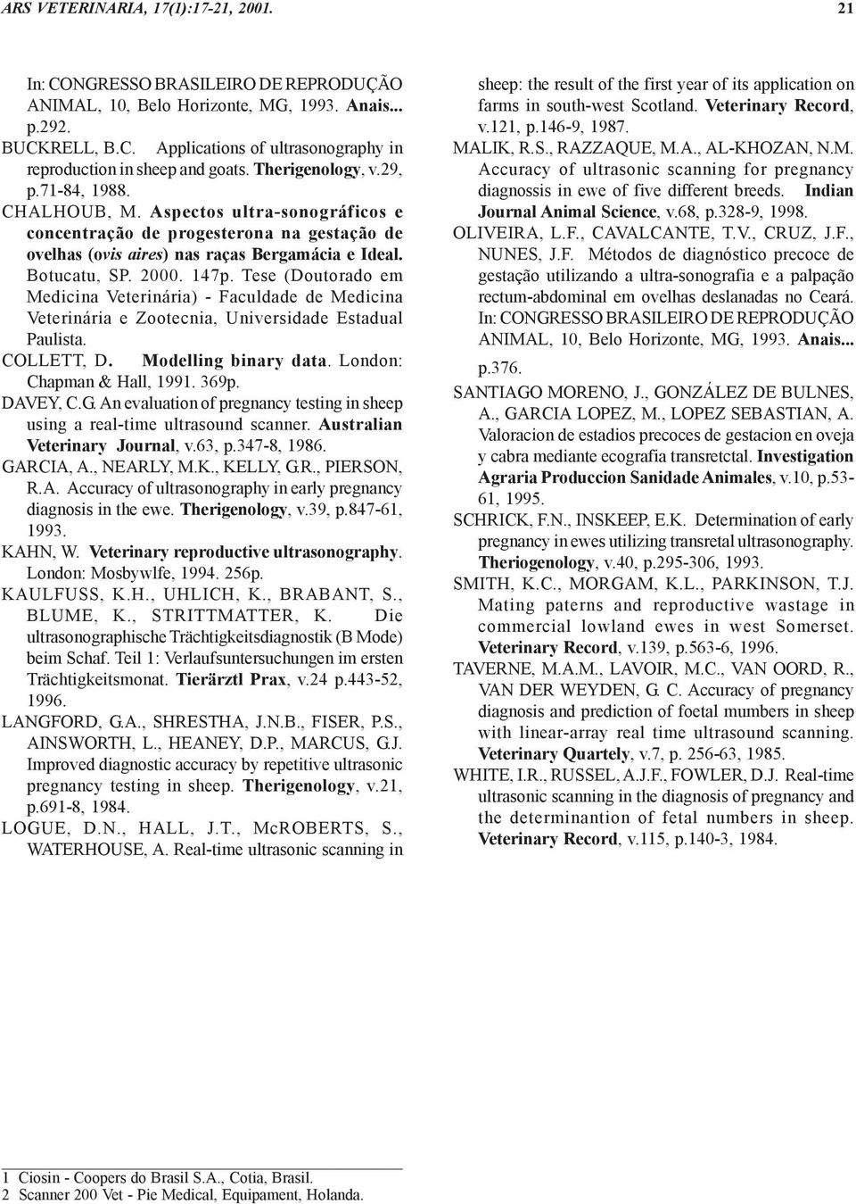 Tese (Doutorado em Medicina Veterinária) - Faculdade de Medicina Veterinária e Zootecnia, Universidade Estadual Paulista. COLLETT, D. Modelling binary data. London: Chapman & Hall, 1991. 369p.