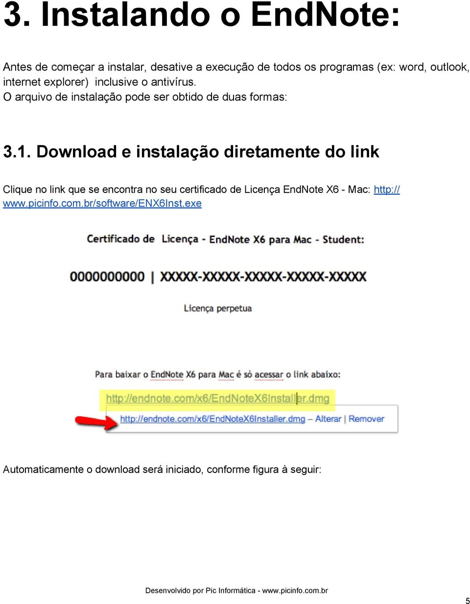 Download e instalação diretamente do link Clique no link que se encontra no seu certificado de Licença EndNote X6