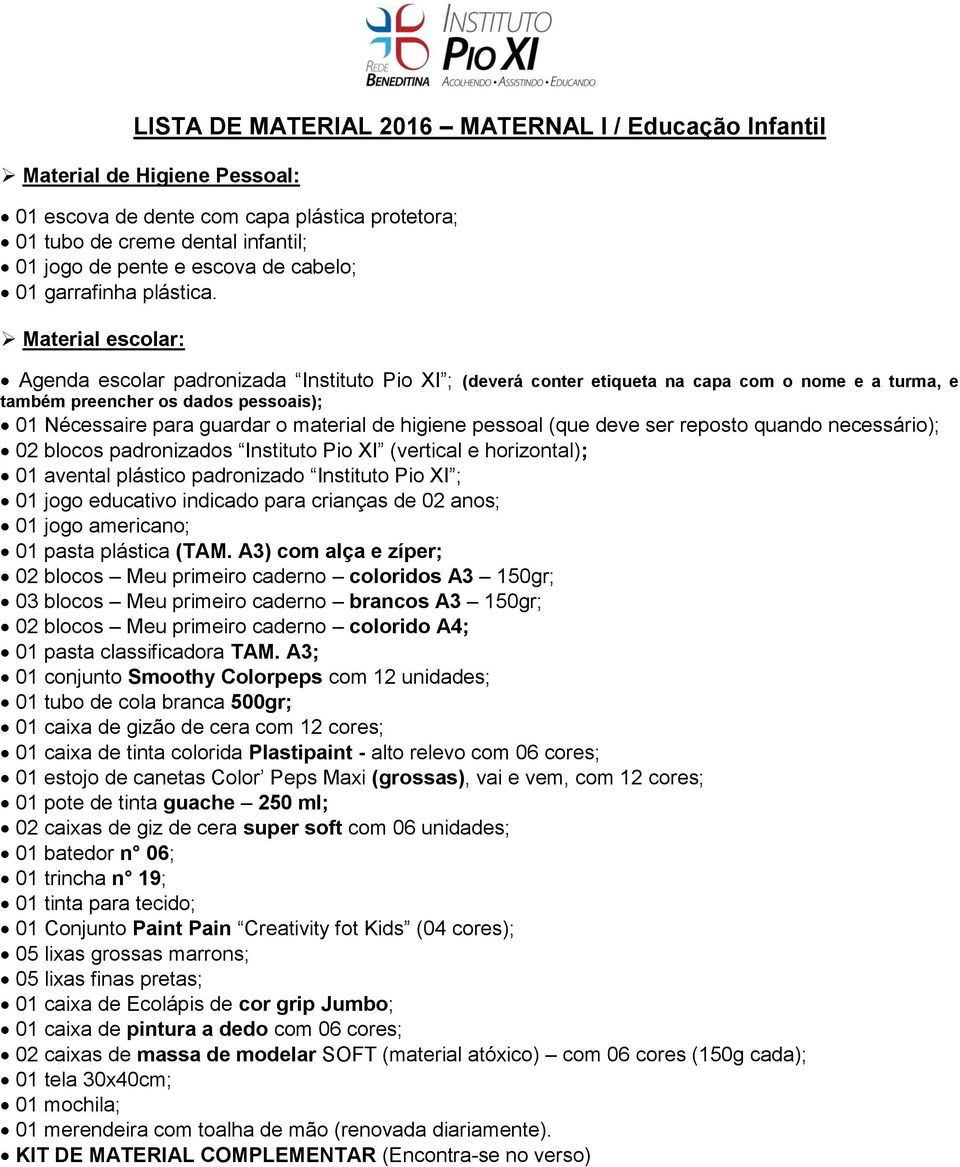 Material escolar: Agenda escolar padronizada Instituto Pio XI ; (deverá conter etiqueta na capa com o nome e a turma, e também preencher os dados pessoais); 01 Nécessaire para guardar o material de